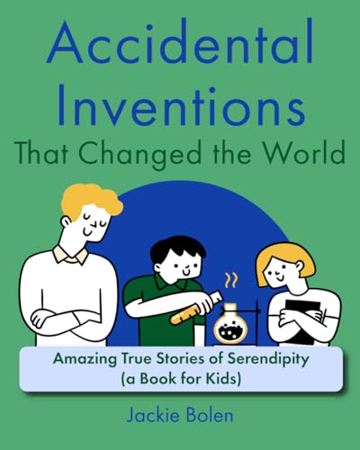 Accidental Inventions That Changed the World: Amazing True Stories of Serendipity (A Book for Kids) (Books for Children that Challenge the Brain) von Independently published
